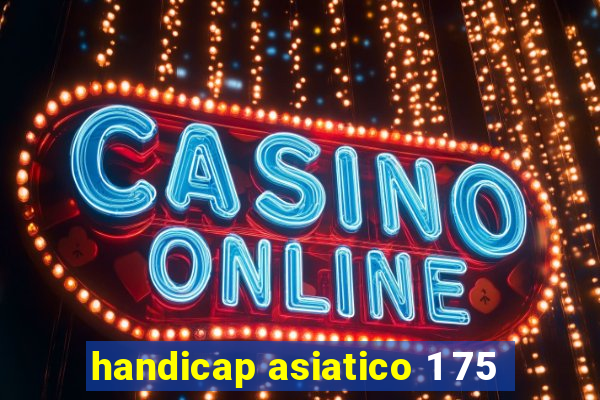 handicap asiatico 1 75